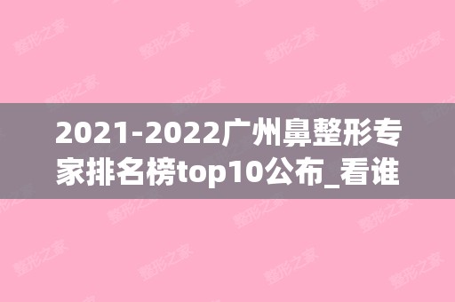 2024广州鼻整形专家排名榜top10公布_看谁的名次更胜一筹(鼻整形医生排行)